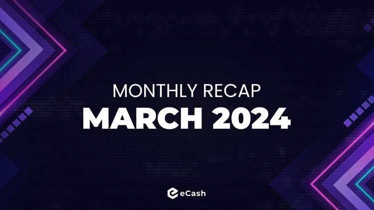 eCash Monthly Recap - March 2024