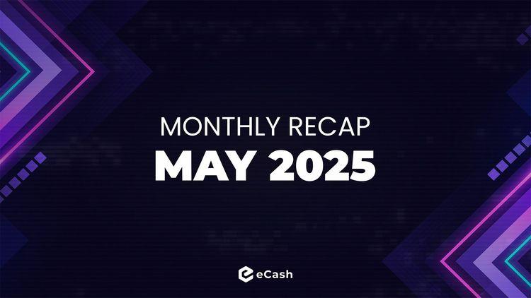 eCash Monthly Recap - May 2025