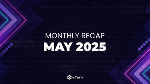 eCash Monthly Recap - May 2025
